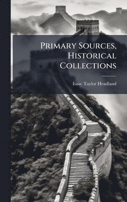 Isaac Taylor Headland - Primary Sources, Historical Collections, Inbunden