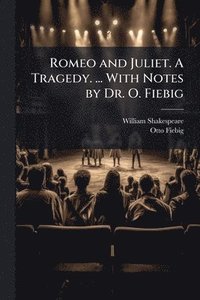 bokomslag Romeo and Juliet. A Tragedy. ... With Notes by Dr. O. Fiebig