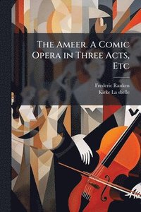 bokomslag Ameer. A Comic Opera in Three Acts, Etc
