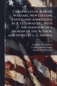 bokomslag Chronicles of Border Warfare. New Edition, Edited and Annotated by R. G. Thwaites ... With the Addition of a Memoir of the Author, and Notes by L. C.