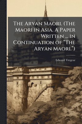 Edward Tregear - Aryan Maori. (The Maori in Asia. A Paper Written ... in Continuation of âThe Aryan Maori.â), Häftad