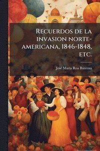 bokomslag Recuerdos de la invasion norte-americana, 1846-1848, etc.