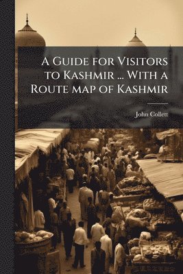 Guide for Visitors to Kashmir ... With a Route map of Kashmir