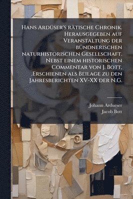bokomslag Hans ArdÃ1/4ser's rätische Chronik. Herausgegeben auf Veranstaltung der bÃ1/4ndnerischen naturhistorischen Gesellschaft. Nebst einem historischen Comm