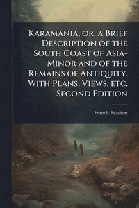 bokomslag Karamania, or, a Brief Description of the South Coast of Asia-Minor and of the Remains of Antiquity. With Plans, Views, etc. Second Edition