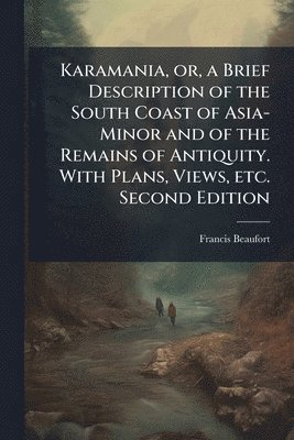 bokomslag Karamania, or, a Brief Description of the South Coast of Asia-Minor and of the Remains of Antiquity. With Plans, Views, etc. Second Edition