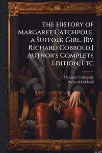bokomslag The History of Margaret Catchpole, a Suffolk Girl. [By Richard Cobbold.] Author's Complete Edition, Etc
