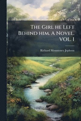 Girl he Left Behind him. A Novel. VOL. I