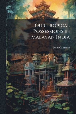 John Cameron - Our Tropical Possessions in Malayan India, Häftad
