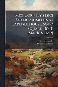 bokomslag Mrs. Cornely's [sic] Entertainments at Carlisle House, Soho Square. [By T. MacKinlay?]