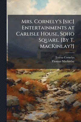 bokomslag Mrs. Cornely's [sic] Entertainments at Carlisle House, Soho Square. [By T. MacKinlay?]