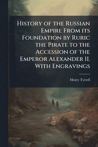 bokomslag History of the Russian Empire From its Foundation by Ruric the Pirate to the Accession of the Emperor Alexander II. With Engravings