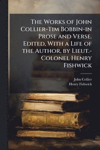bokomslag Works of John Collier-Tim Bobbin-in Prose and Verse. Edited, With a Life of the Author, by Lieut.-Colonel Henry Fishwick