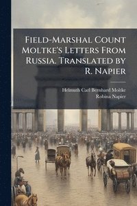 bokomslag Field-Marshal Count Moltke's Letters From Russia. Translated by R. Napier