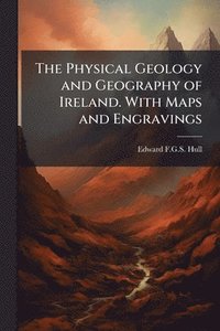 bokomslag Physical Geology and Geography of Ireland. With Maps and Engravings