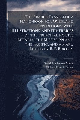 bokomslag Prairie Traveller, a Hand-book for Overland Expeditions. With Illustrations, and Itineraries of the Principal Routes Between the Mississippi and the Pacific, and a map ... Edited by R. F. Burton