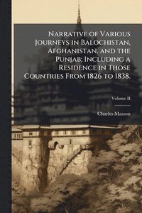 bokomslag Narrative of Various Journeys in Balochistan, Afghanistan, and the Punjab; Including a Residence in Those Countries From 1826 to 1838.