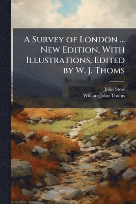 John Stow, William John Thoms - Survey of London ... New Edition, With Illustrations, Edited by W. J. Thoms, Häftad