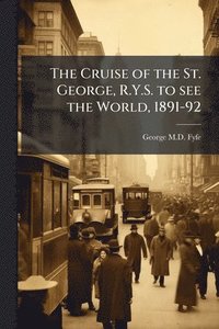 bokomslag The Cruise of the St. George, R.Y.S. to see the World, 1891-92