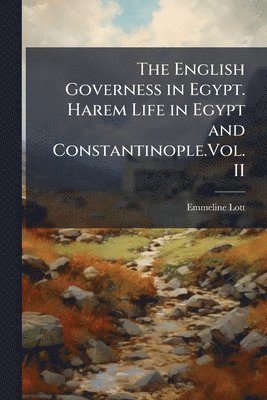 English Governess in Egypt. Harem Life in Egypt and Constantinople.Vol. II