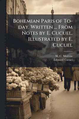 bokomslag Bohemian Paris of To-day. Written ... From Notes by E. Cucuel. Illustrated by E. Cucuel