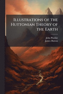 John Playfair, James Hutton - Illustrations of the Huttonian Theory of the Earth, Häftad