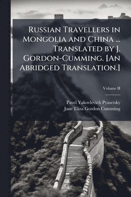 Russian Travellers in Mongolia and China ... Translated by J. Gordon-Cumming. [An Abridged Translation.]