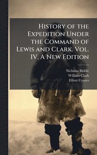 bokomslag History of the Expedition Under the Command of Lewis and Clark. Vol. IV, A New Edition