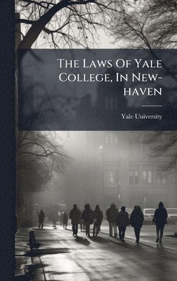 Yale University - Laws Of Yale College, In New-haven, Inbunden