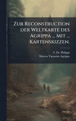 bokomslag Zur Reconstruction der Weltkarte des Agrippa ... Mit ... Kartenskizzen.