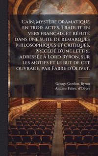 bokomslag CaÃ¿n, mystÃ¤re dramatique en trois actes. Traduit en vers franÃ§ais, et rÃ©futÃ© dans une suite de remarques philosophiques et critiques, prÃ©cÃ©dÃ©
