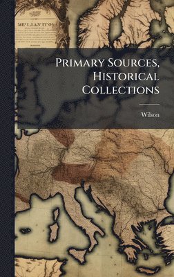 Wilson - Primary Sources, Historical Collections, Inbunden