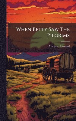 Margaret Howard - When Betty Saw The Pilgrims, Inbunden