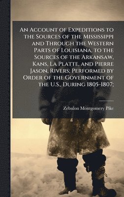 Zebulon Montgomery Pike - Account of Expeditions to the Sources of the Mississippi and Through the Western Parts of Louisiana, to the Sources of the Arkansaw, Kans, La Platte, and Pierre Jason, Rivers; Performed by Order of the Government of the U.S., During 1805-1807;, Inbunden