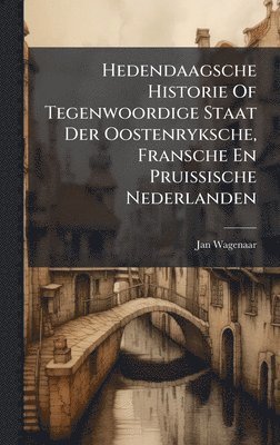 Hedendaagsche Historie Of Tegenwoordige Staat Der Oostenryksche, Fransche En Pruissische Nederlanden