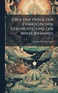 bokomslag Ã¿ber Den Zweck Der Evangelischen Geschichte, Und Der Briefe Johannes
