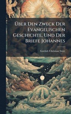 bokomslag Ã?ber Den Zweck Der Evangelischen Geschichte, Und Der Briefe Johannes