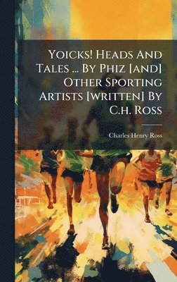 Yoicks! Heads And Tales ... By Phiz [and] Other Sporting Artists [written] By C.h. Ross