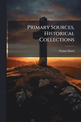 Primary Sources, Historical Collections