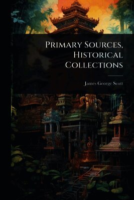 James George Scott - Primary Sources, Historical Collections, Häftad