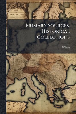 Wilson - Primary Sources, Historical Collections, Häftad