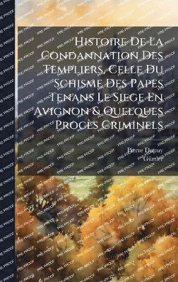 Pierre Dupuy, Gã1/4rtler, GÃ¼rtler - Histoire De La Condannation Des Templiers, Celle Du Schisme Des Papes Tenans Le Siege En Avignon & Quelques Procès Criminels, Inbunden