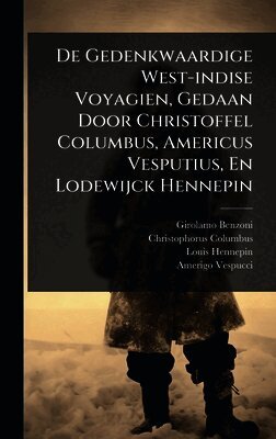 Girolamo Benzoni, Christophorus Columbus - De Gedenkwaardige West-indise Voyagien, Gedaan Door Christoffel Columbus, Americus Vesputius, En Lodewijck Hennepin, Inbunden