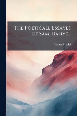 Samuel Daniel - Poeticall Essayes of Sam. Danyel, Häftad