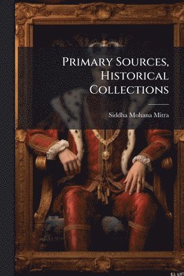 Siddha Mohana Mitra - Primary Sources, Historical Collections, Häftad