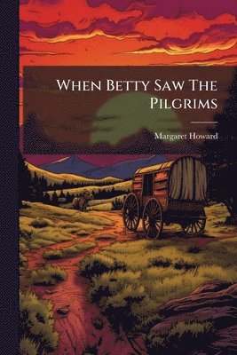 Margaret Howard - When Betty Saw The Pilgrims, Häftad