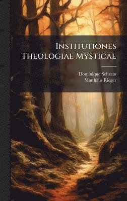 Dominique Schram, Matthäus Rieger, MatthÃ¤us Rieger - Institutiones Theologiae Mysticae, Inbunden