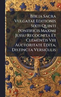 bokomslag Biblia Sacra Vulgatae Editionis Sixti Quinti Pontificis Maximi Jussu Recognita Et Clementis Viii Auctoritate Edita, Distincta Versiculis