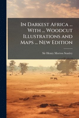 Henry Morton Stanley - In Darkest Africa ... With ... Woodcut Illustrations and Maps ... New Edition, Häftad