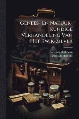 Genees- En Natuur-kundige Verhandeling Van Het Kwik-zilver